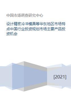 設計精密冷沖模具等華東地區(qū)市場特點中國行業(yè)投資規(guī)劃市場主要產品投資機會